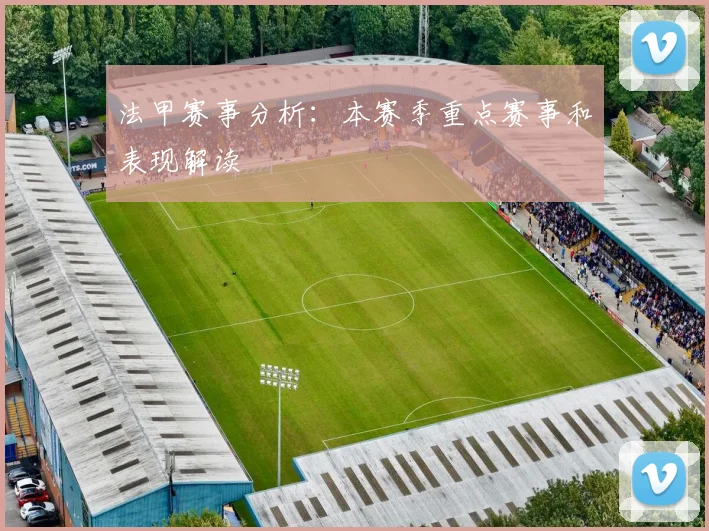 法甲赛事分析：本赛季重点赛事和表现解读