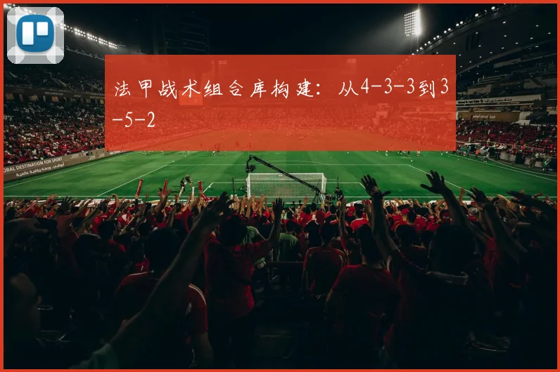 法甲战术组合库构建：从4-3-3到3-5-2