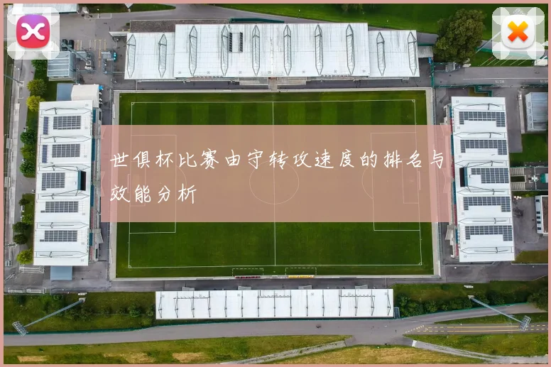 世俱杯比赛由守转攻速度的排名与效能分析