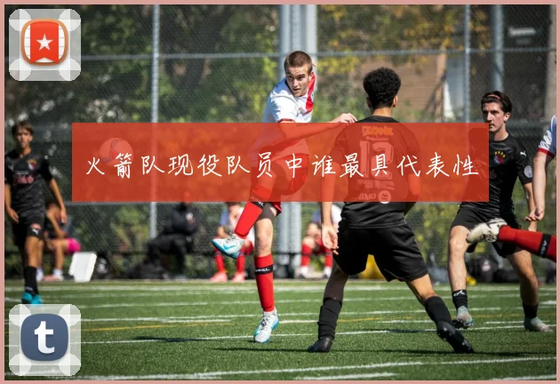 火箭队现役队员中谁最具代表性
