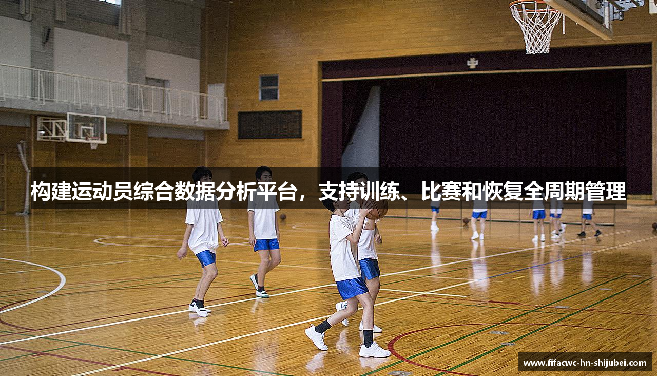 构建运动员综合数据分析平台，支持训练、比赛和恢复全周期管理